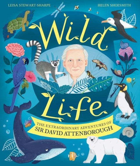 Children's Book - Wild Life: The Extraordinary Adventures of Sir David Attenborough by Leisa Stewart-Sharpe and Helen Shoesmith